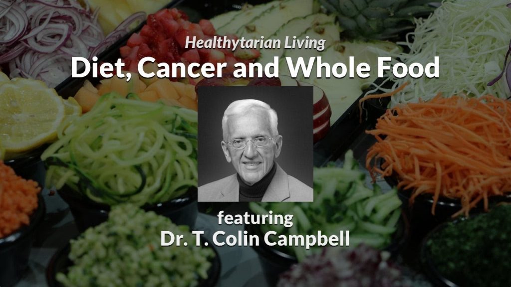 Diet, Cancer and Whole Food - Dr. T. Colin Campbell - Healthytarian Living
