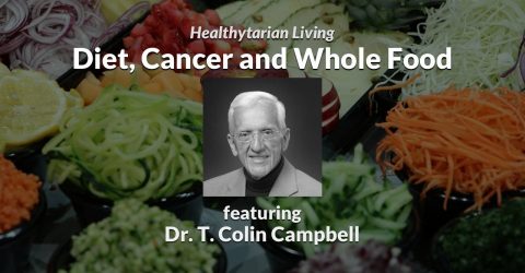 Diet, Cancer and Whole Food – Dr. T. Colin Campbell – Healthytarian Living